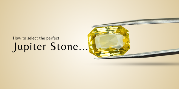 HOW TO SELECT THE PERFECT JUPITER STONE